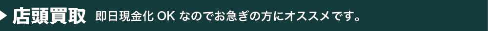 店頭買取|即日現金化OKなのでお急ぎの方にオススメ